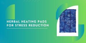 Herbal Heating Pads for Stress Reduction