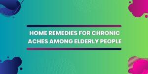 Home Remedies for Chronic Aches Among Elderly People