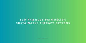 Eco-Friendly Pain Relief: Sustainable Therapy Options