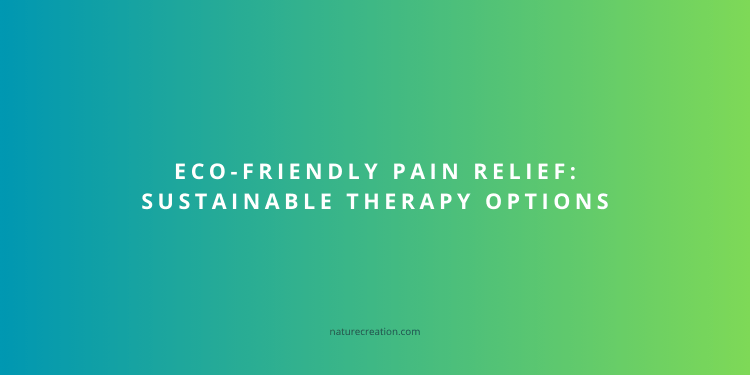 Eco-Friendly Pain Relief: Sustainable Therapy Options