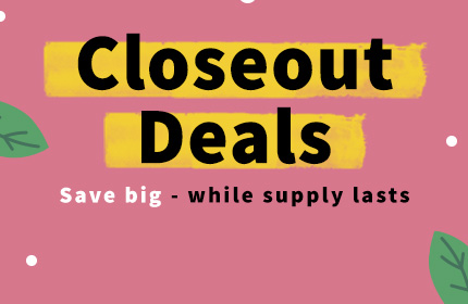 Closeout Deals - Save big - while supply lasts